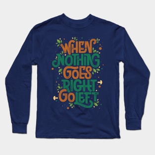 When nothing goes right, go left Long Sleeve T-Shirt